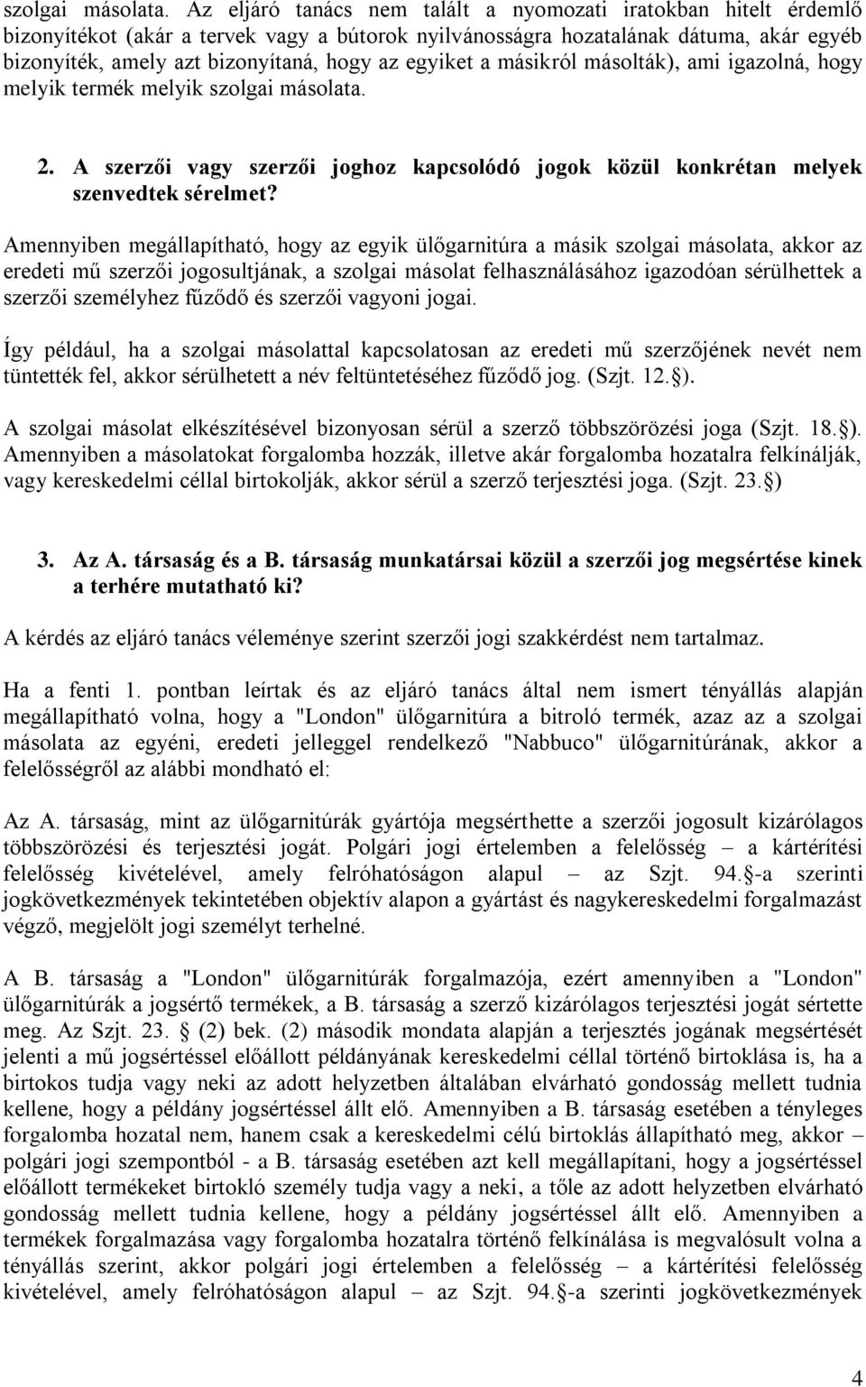 egyiket a másikról másolták), ami igazolná, hogy melyik termék melyik  2. A szerzői vagy szerzői joghoz kapcsolódó jogok közül konkrétan melyek szenvedtek sérelmet?