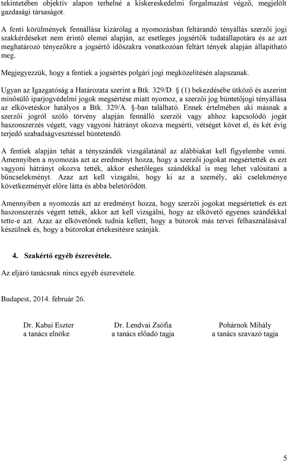 tényezőkre a jogsértő időszakra vonatkozóan feltárt tények alapján állapítható meg. Megjegyezzük, hogy a fentiek a jogsértés polgári jogi megközelítésén alapszanak.