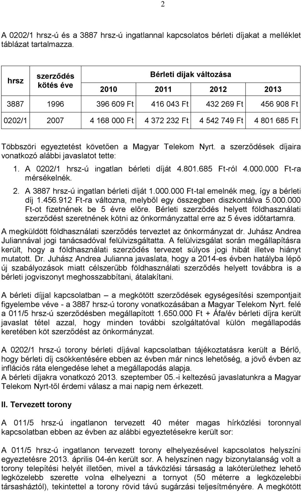 egyeztetést követően a Magyar Telekom Nyrt. a szerződések díjaira vonatkozó alábbi javaslatot tette: 1. A 0202/1 hrsz-ú ingatlan bérleti díját 4.801.685 Ft-ról 4.000.000 Ft-ra mérsékelnék. 2.