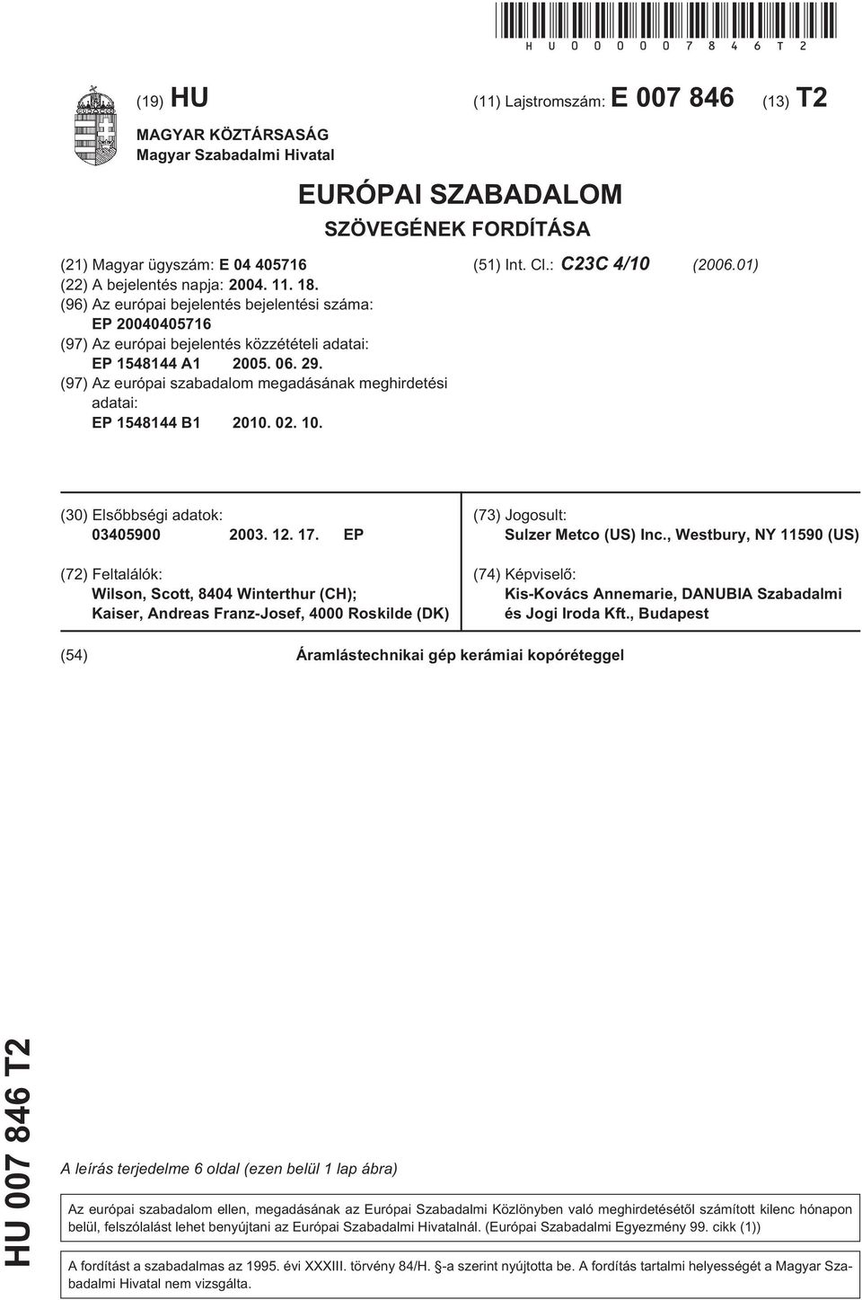 (96) Az európai bejelentés bejelentési száma: EP 2004040716 (97) Az európai bejelentés közzétételi adatai: EP 148144 A1 200. 06. 29.