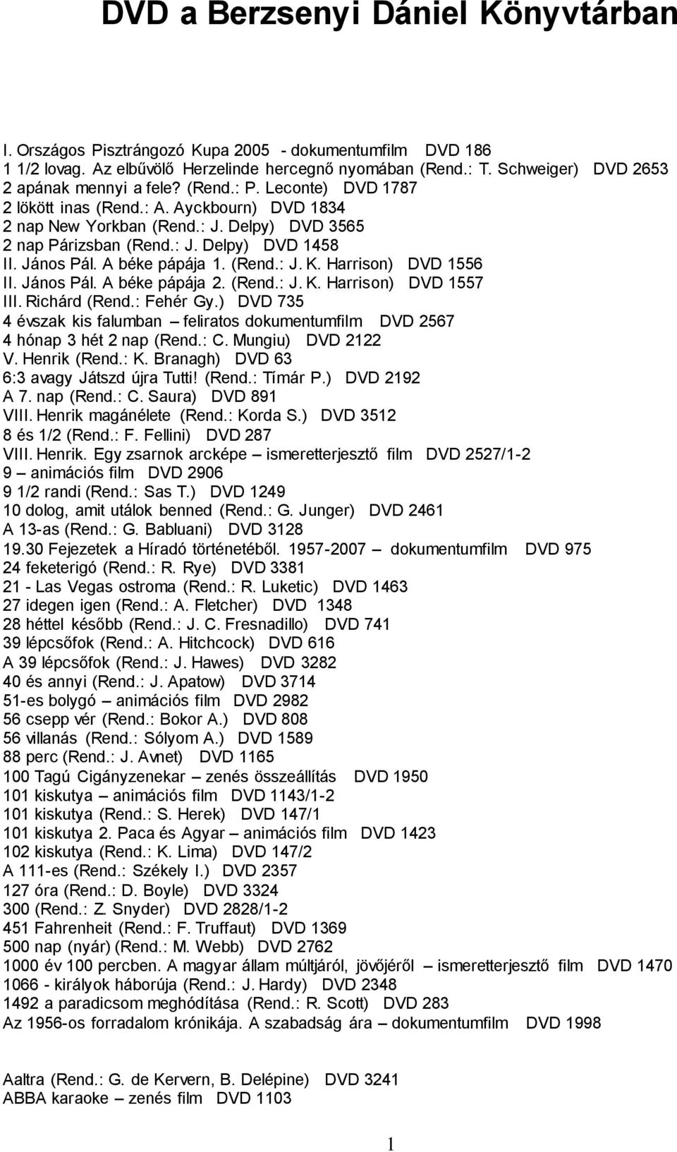 János Pál. A béke pápája 1. (Rend.: J. K. Harrison) DVD 1556 II. János Pál. A béke pápája 2. (Rend.: J. K. Harrison) DVD 1557 III. Richárd (Rend.: Fehér Gy.