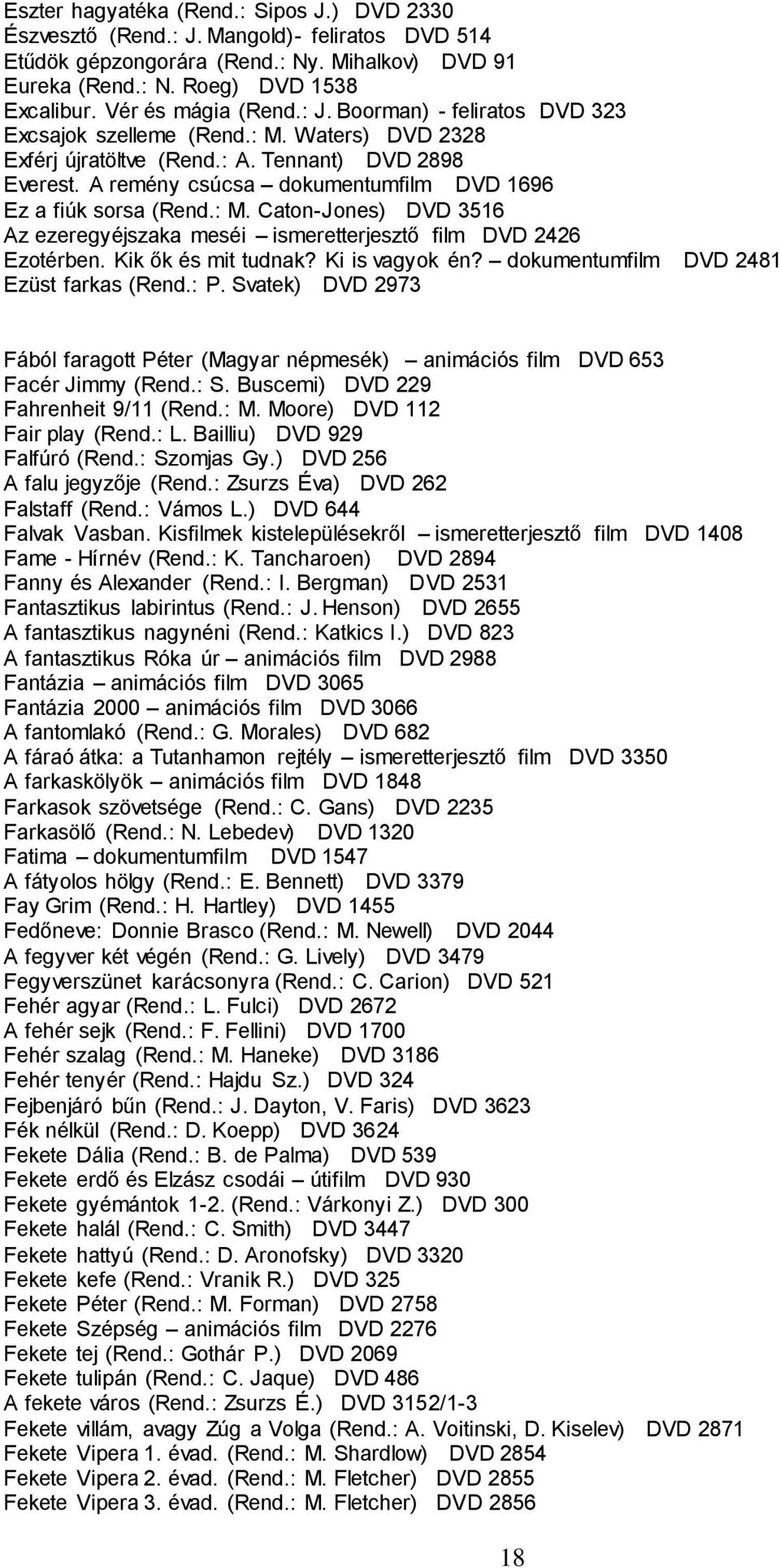 A remény csúcsa dokumentumfilm DVD 1696 Ez a fiúk sorsa (Rend.: M. Caton-Jones) DVD 3516 Az ezeregyéjszaka meséi ismeretterjesztő film DVD 2426 Ezotérben. Kik ők és mit tudnak? Ki is vagyok én?