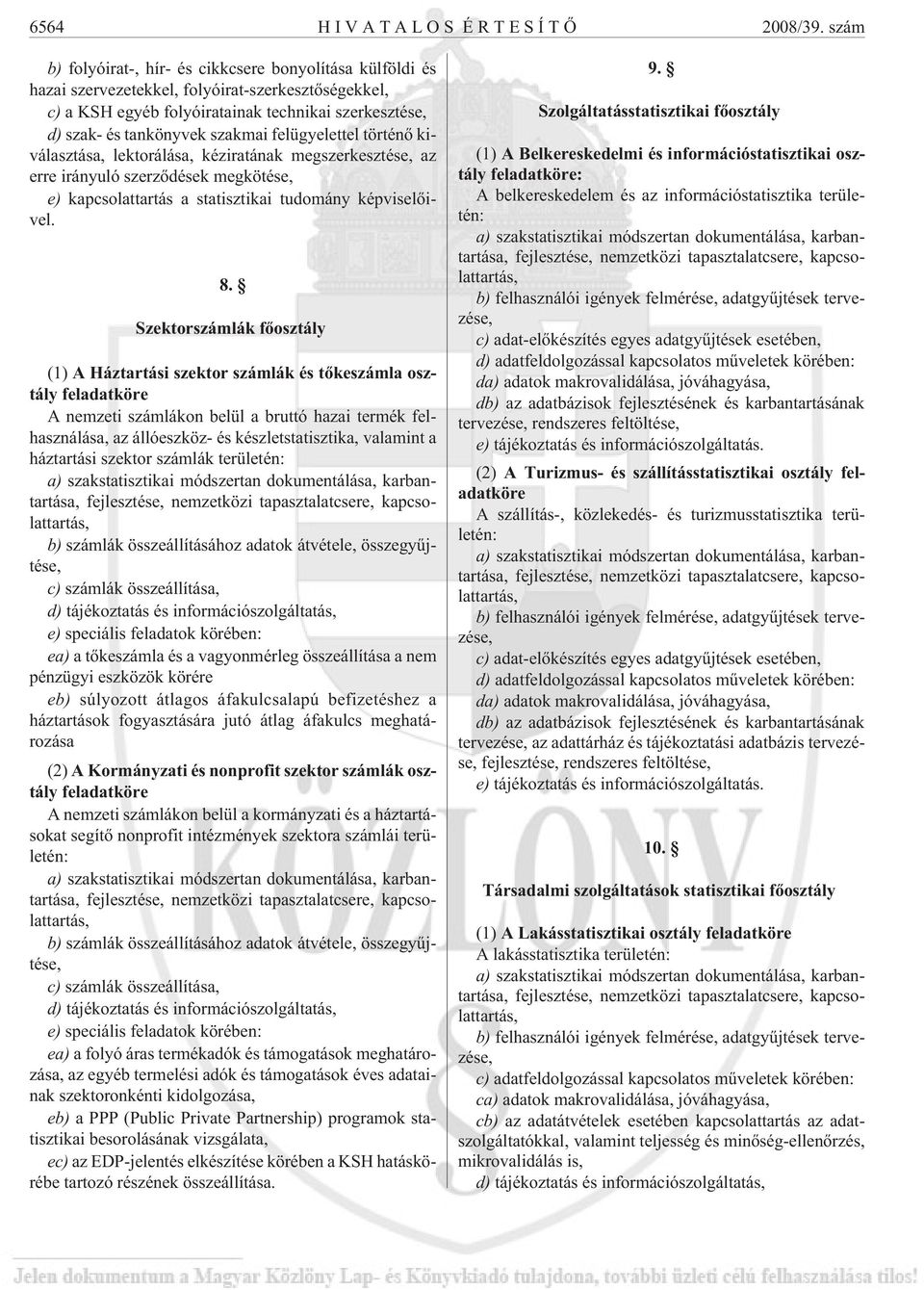 felügyelettel történõ kiválasztása, lektorálása, kéziratának megszerkesztése, az erre irányuló szerzõdések megkötése, e) kapcsolattartás a statisztikai tudomány képviselõivel. 8.