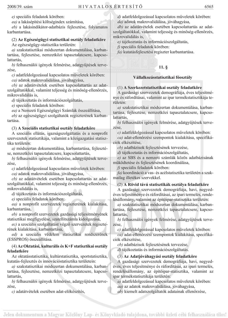 kapcsolattartás, b) felhasználói igények felmérése, adatgyûjtések tervezése, c) adatfeldolgozással kapcsolatos mûveletek körében: ca) adatok makrovalidálása, jóváhagyása, cb) az adatátvételek