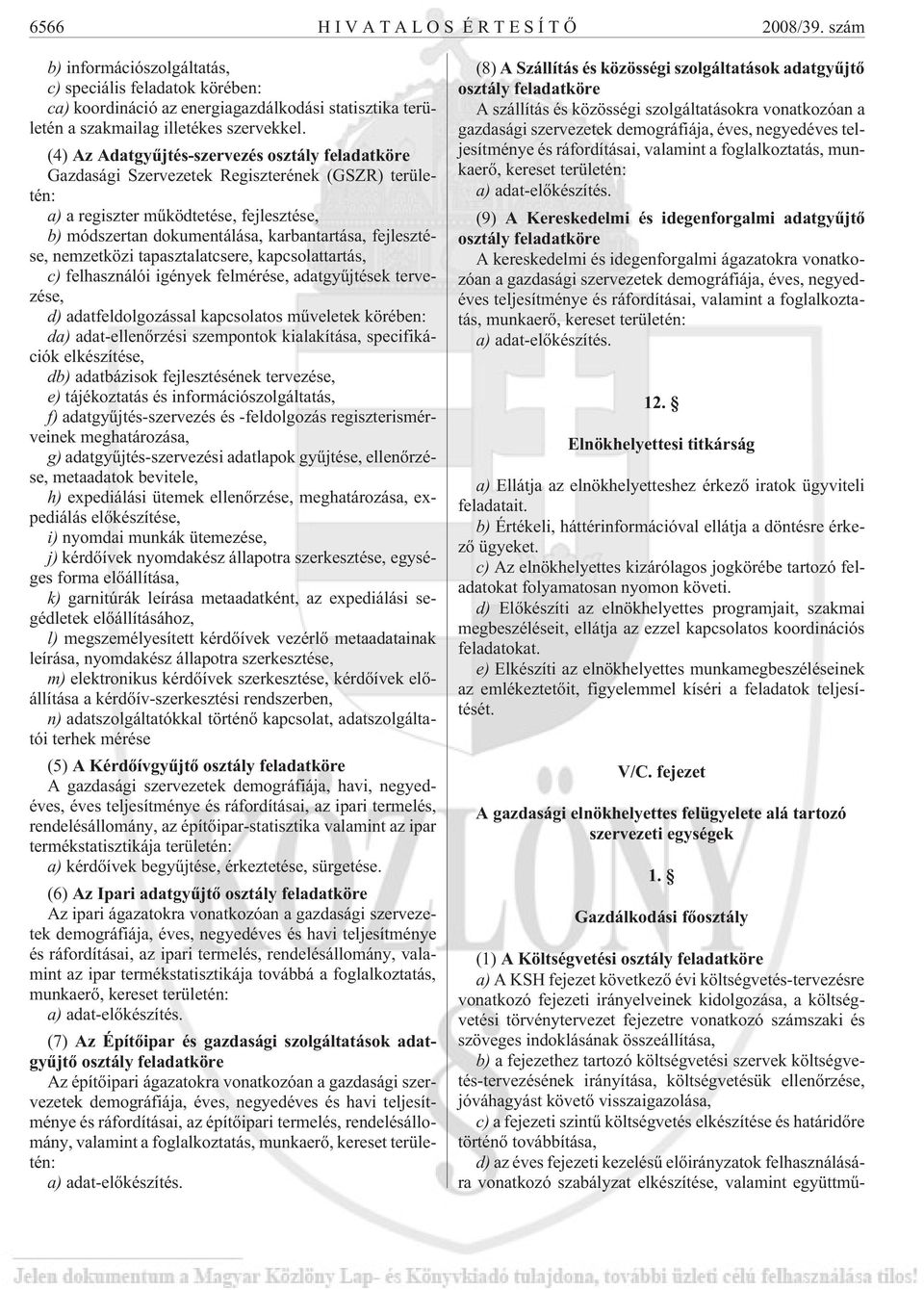 fejlesztése, nemzetközi tapasztalatcsere, kapcsolattartás, c) felhasználói igények felmérése, adatgyûjtések tervezése, d) adatfeldolgozással kapcsolatos mûveletek körében: da) adat-ellenõrzési