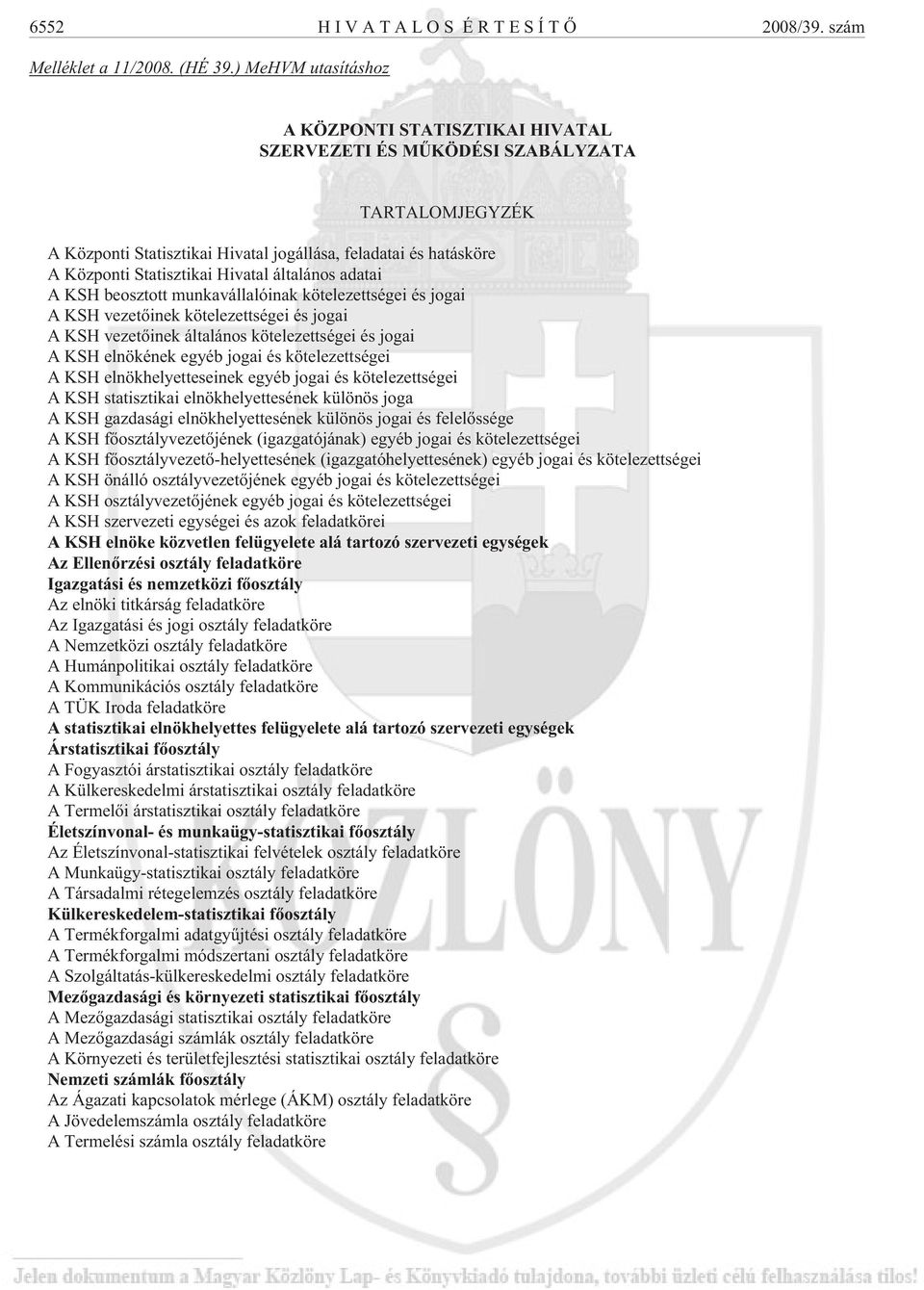 Hivatal általános adatai A KSH beosztott munkavállalóinak kötelezettségei és jogai A KSH vezetõinek kötelezettségei és jogai A KSH vezetõinek általános kötelezettségei és jogai A KSH elnökének egyéb
