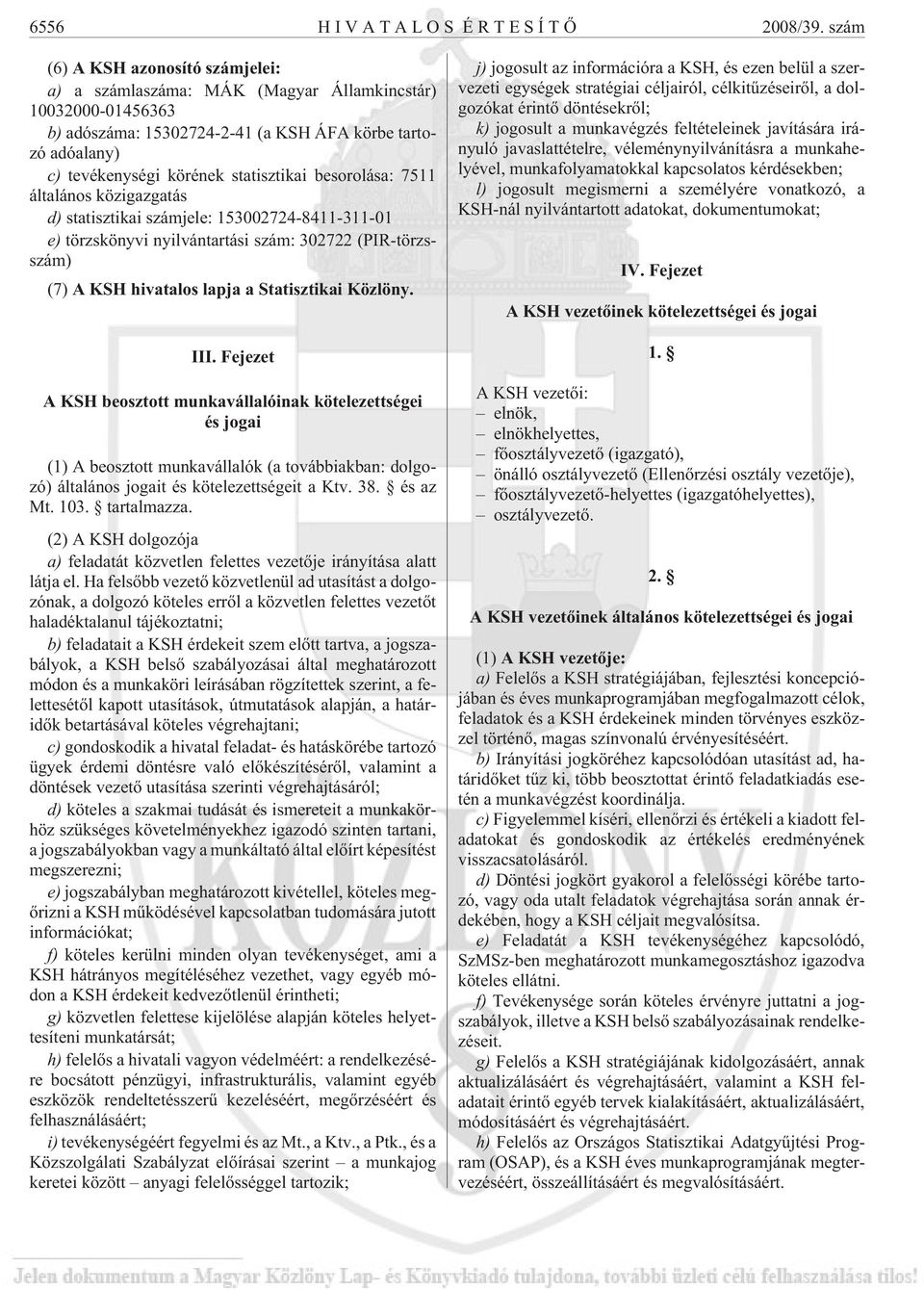 besorolása: 7511 általános közigazgatás d) statisztikai számjele: 153002724-8411-311-01 e) törzskönyvi nyilvántartási szám: 302722 (PIR-törzsszám) (7) A KSH hivatalos lapja a Statisztikai Közlöny.