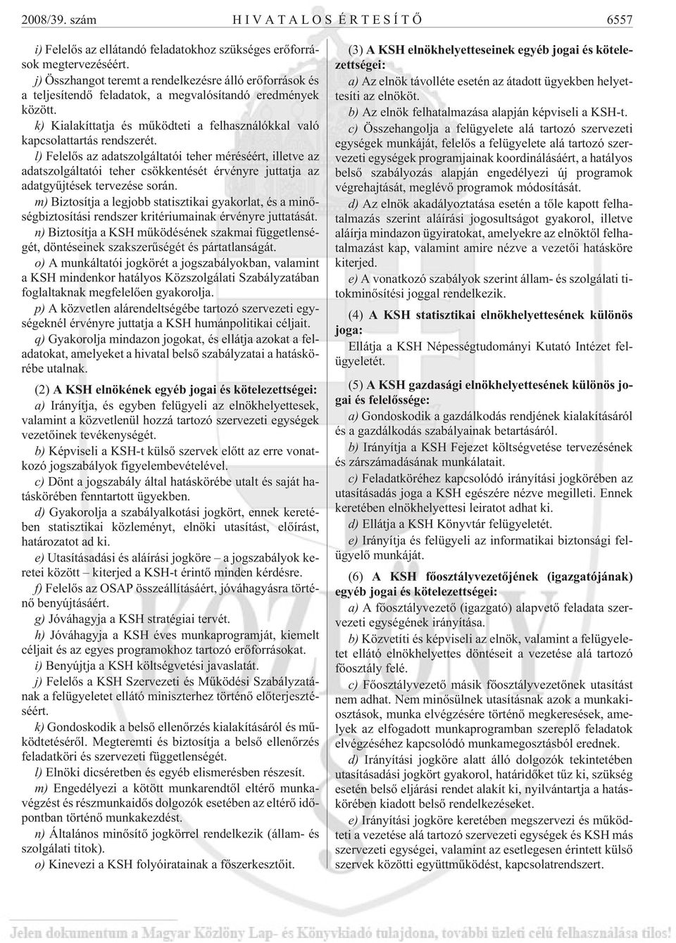 l) Felelõs az adatszolgáltatói teher méréséért, illetve az adatszolgáltatói teher csökkentését érvényre juttatja az adatgyûjtések tervezése során.