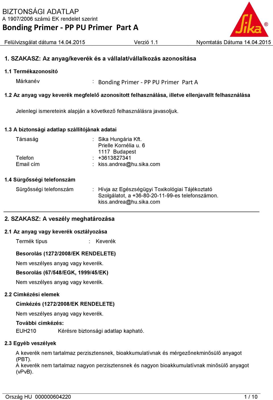 3 A biztonsági adatlap szállítójának adatai Társaság : Sika Hungária Kft. Prielle Kornélia u. 6 1117 Budapest Telefon : +3613827341 Email cím : kiss.andrea@hu.sika.com 1.