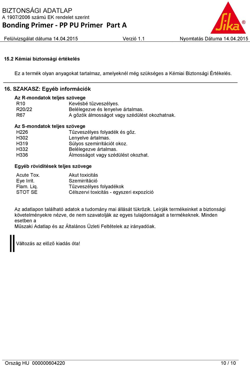 Az S-mondatok teljes szövege H226 Tűzveszélyes folyadék és gőz. H302 Lenyelve ártalmas. H319 Súlyos szemirritációt okoz. H332 Belélegezve ártalmas. H336 Álmosságot vagy szédülést okozhat.