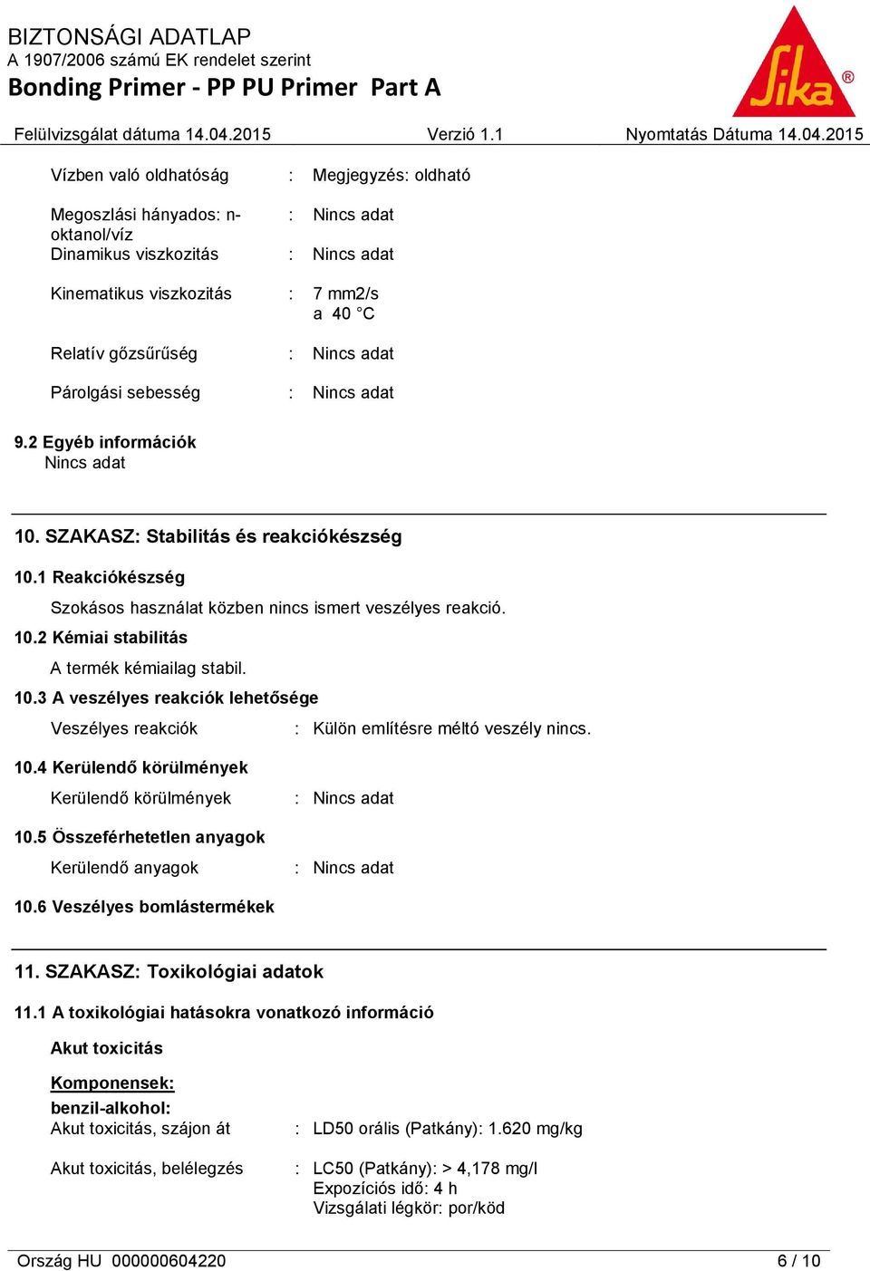 10.4 Kerülendő körülmények Kerülendő körülmények 10.5 Összeférhetetlen anyagok Kerülendő anyagok 10.6 Veszélyes bomlástermékek 11. SZAKASZ: Toxikológiai adatok 11.