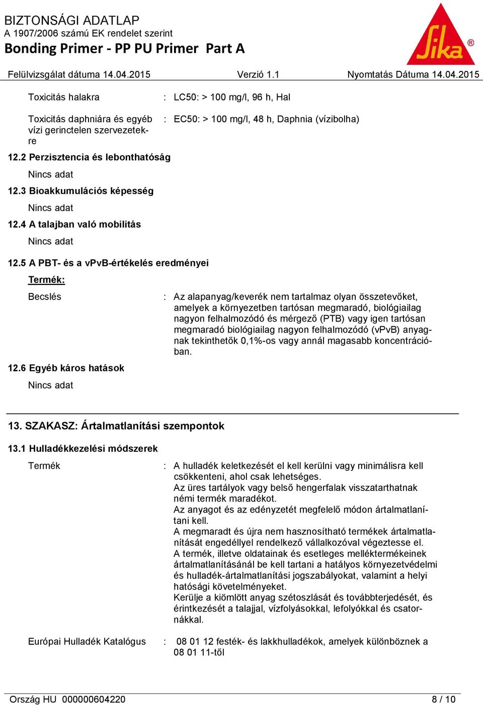 6 Egyéb káros hatások : EC50: > 100 mg/l, 48 h, Daphnia (vízibolha) : Az alapanyag/keverék nem tartalmaz olyan összetevőket, amelyek a környezetben tartósan megmaradó, biológiailag nagyon