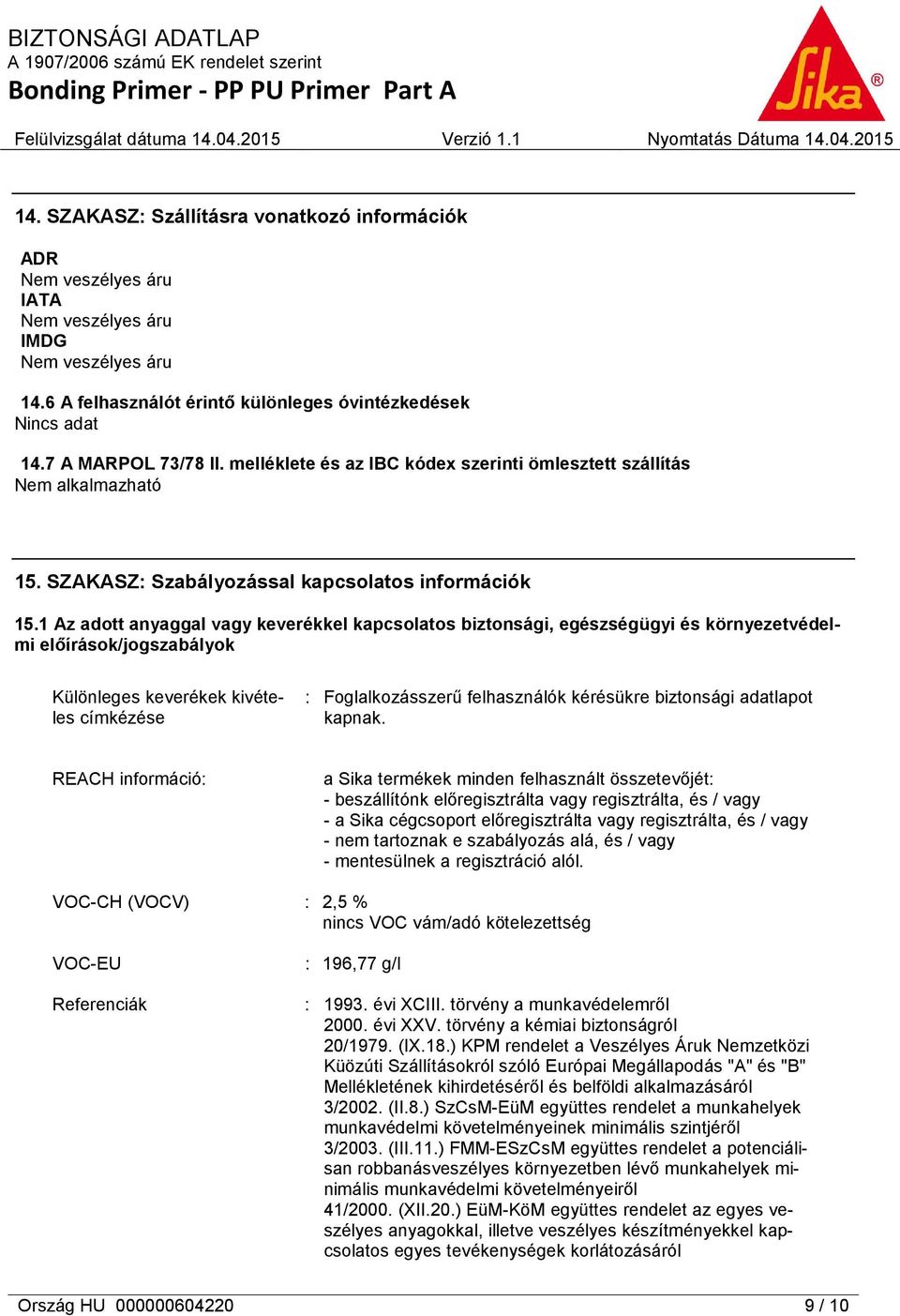 1 Az adott anyaggal vagy keverékkel kapcsolatos biztonsági, egészségügyi és környezetvédelmi előírások/jogszabályok Különleges keverékek kivételes címkézése : Foglalkozásszerű felhasználók kérésükre