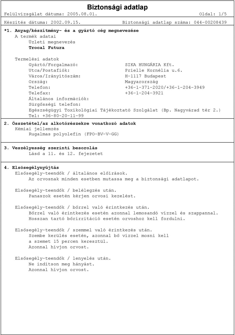 Város/Irányítószám: H-1117 Budapest Ország: Magyarország Telefon: +36-1-371-2020/+36-1-204-3949 Telefax: +36-1-204-3921 Általános információk: Sürgősségi telefon: Egészségügyi Toxikológiai