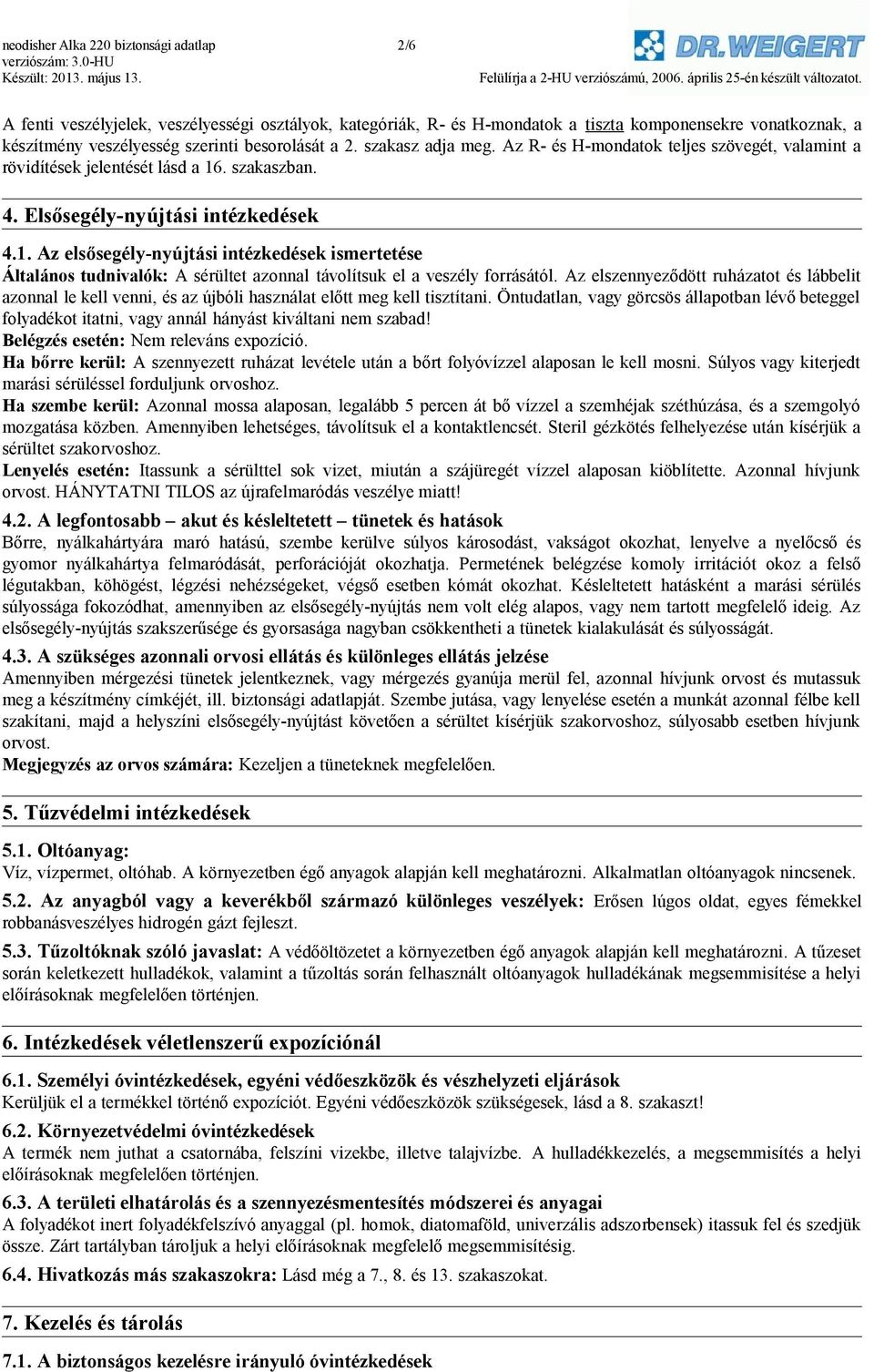 . szakaszban. 4. Elsősegély-nyújtási intézkedések 4.1. Az elsősegély-nyújtási intézkedések ismertetése Általános tudnivalók: A sérültet azonnal távolítsuk el a veszély forrásától.
