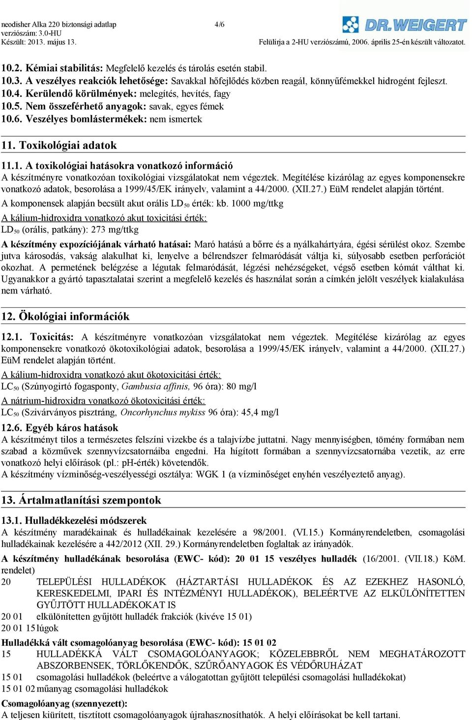 Nem összeférhető anyagok: savak, egyes fémek 10.6. Veszélyes bomlástermékek: nem ismertek 11. Toxikológiai adatok 11.1. A toxikológiai hatásokra vonatkozó információ A készítményre vonatkozóan toxikológiai vizsgálatokat nem végeztek.