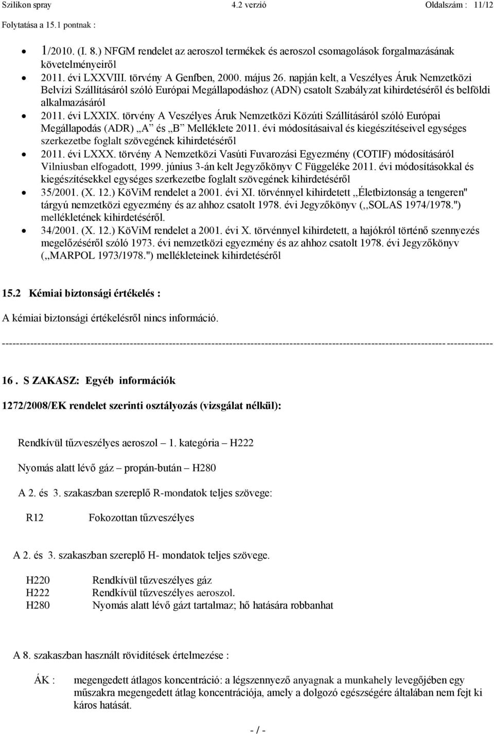 évi LXXIX. törvény A Veszélyes Áruk Nemzetközi Közúti Szállításáról szóló Európai Megállapodás (ADR) A és B Melléklete 2011.