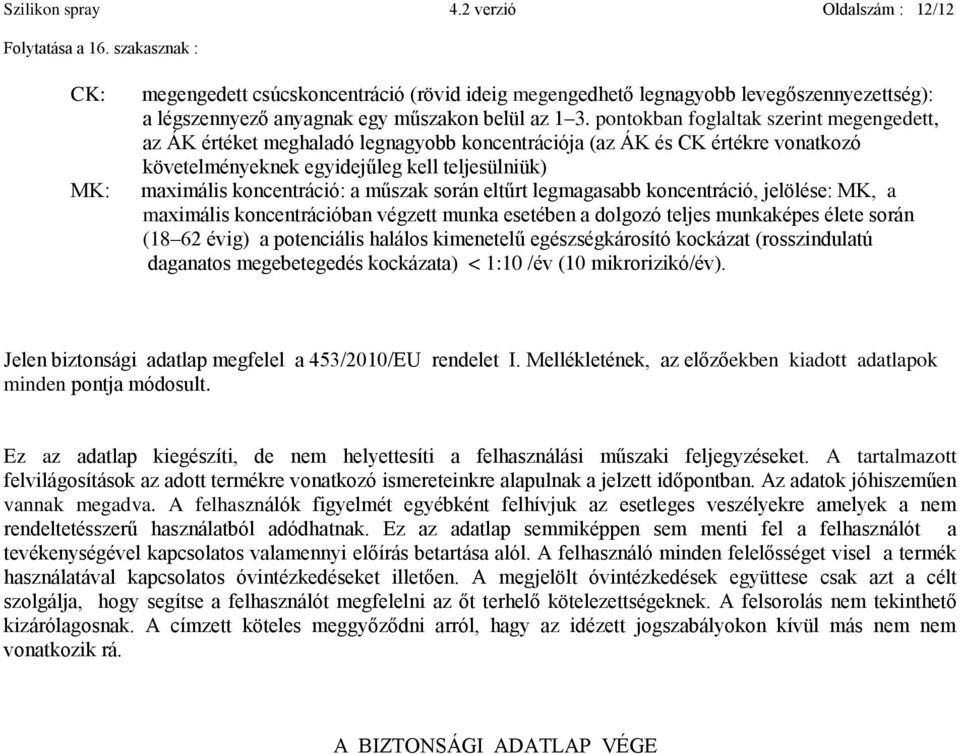 pontokban foglaltak szerint megengedett, az ÁK értéket meghaladó legnagyobb koncentrációja (az ÁK és CK értékre vonatkozó követelményeknek egyidejűleg kell teljesülniük) maximális koncentráció: a
