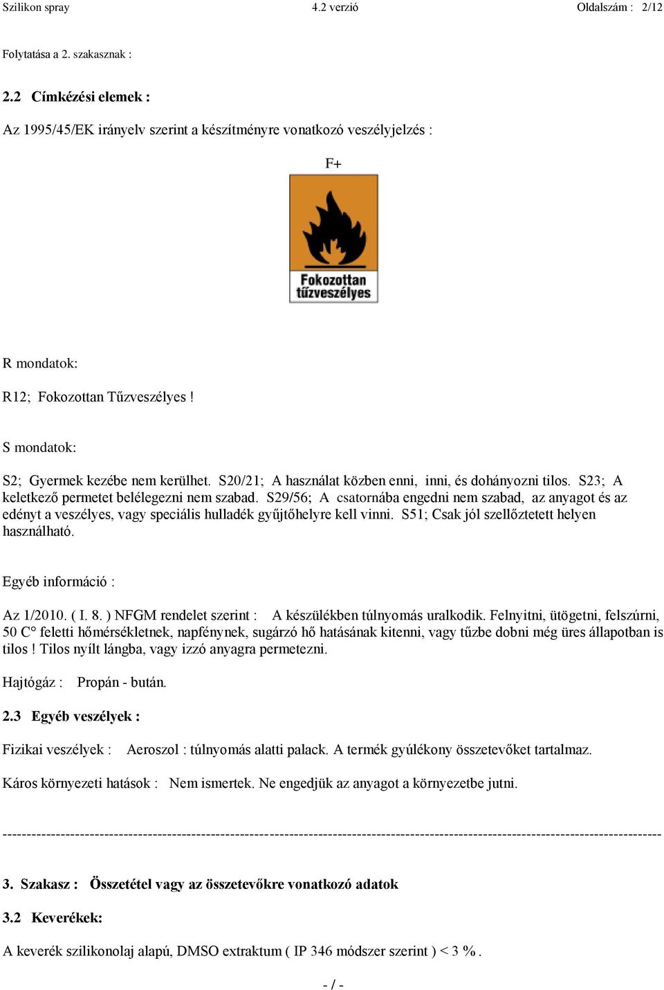 S20/21; A használat közben enni, inni, és dohányozni tilos. S23; A keletkező permetet belélegezni nem szabad.