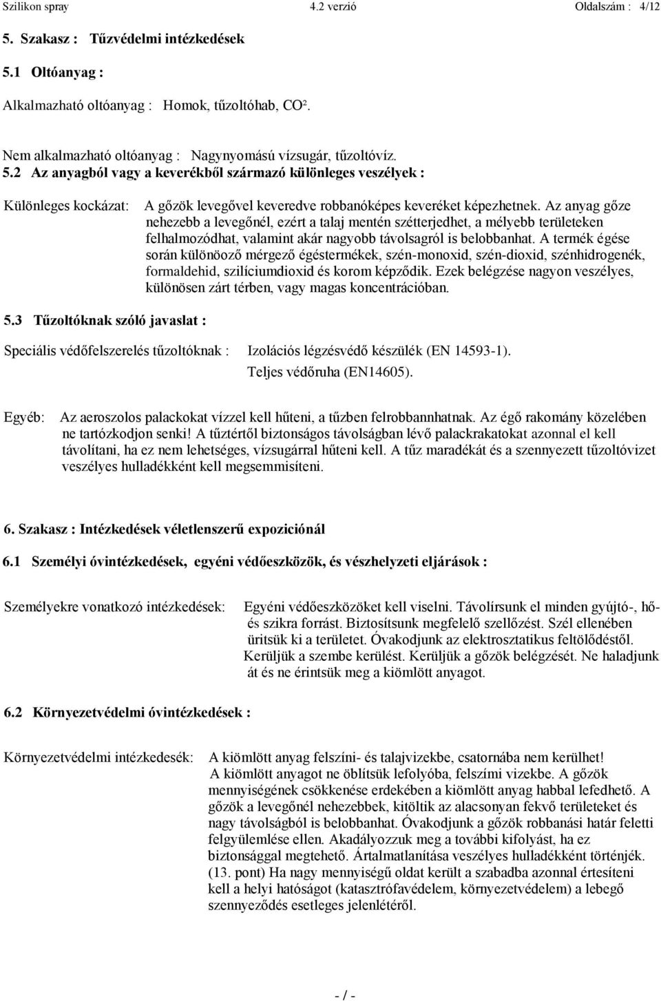 2 Az anyagból vagy a keverékből származó különleges veszélyek : Különleges kockázat: A gőzök levegővel keveredve robbanóképes keveréket képezhetnek.