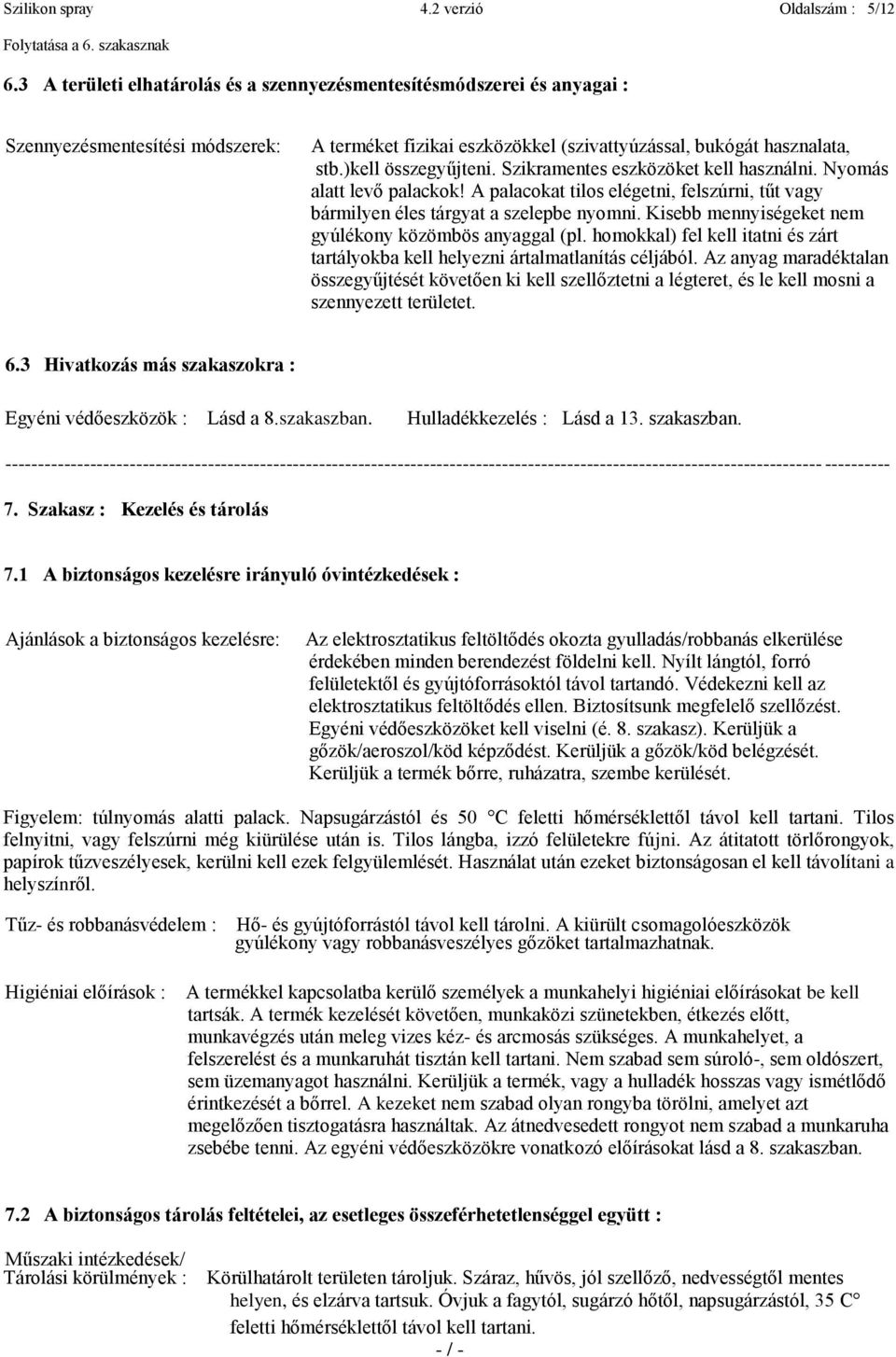 Szikramentes eszközöket kell használni. Nyomás alatt levő palackok! A palacokat tilos elégetni, felszúrni, tűt vagy bármilyen éles tárgyat a szelepbe nyomni.