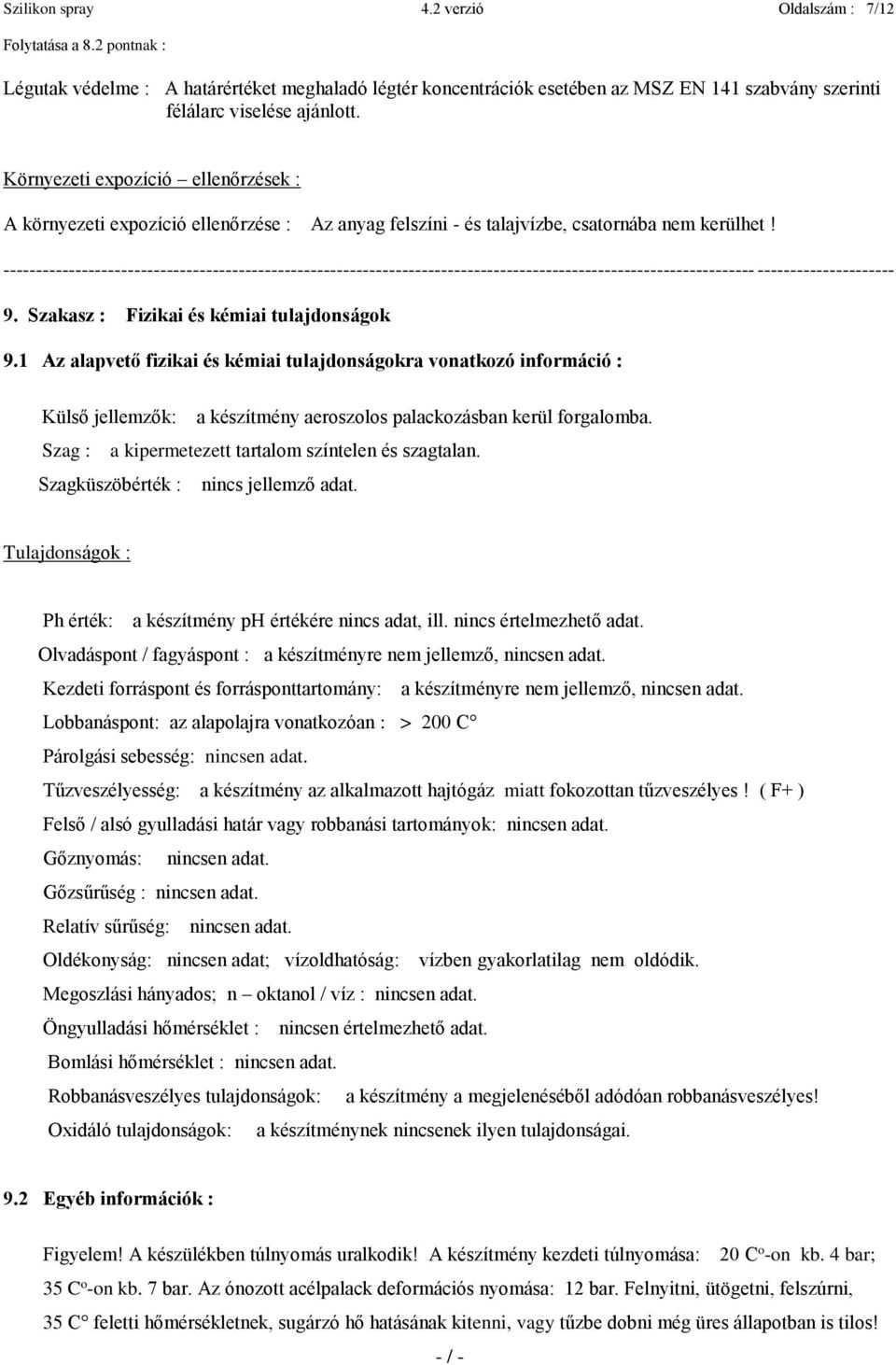 Környezeti expozíció ellenőrzések : A környezeti expozíció ellenőrzése : Az anyag felszíni - és talajvízbe, csatornába nem kerülhet!