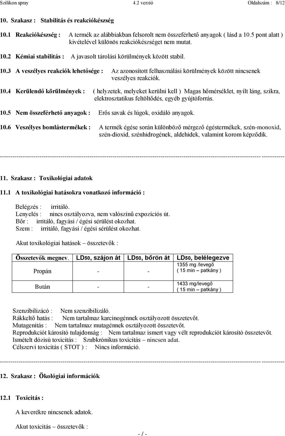 10.4 Kerülendő körülmények : ( helyzetek, melyeket kerülni kell ) Magas hőmérséklet, nyílt láng, szikra, elektrosztatikus feltöltődés, egyéb gyújtóforrás. 10.