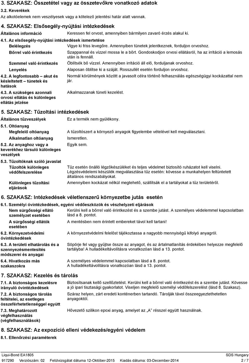 Az elsősegélynyújtási intézkedések ismertetése Vigye ki friss levegőre. Amennyiben tünetek jelentkeznek, forduljon orvoshoz. Belélegzés Bőrrel való érintkezés Szemmel való érintkezés Lenyelés 4.2.