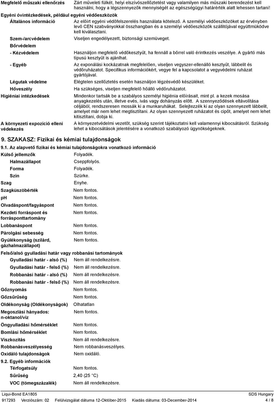 A személyi védőeszközöket az érvényben levő CEN szabványokkal összhangban és a személyi védőeszközök szállitójával együttmüködve kell kiválasztani.
