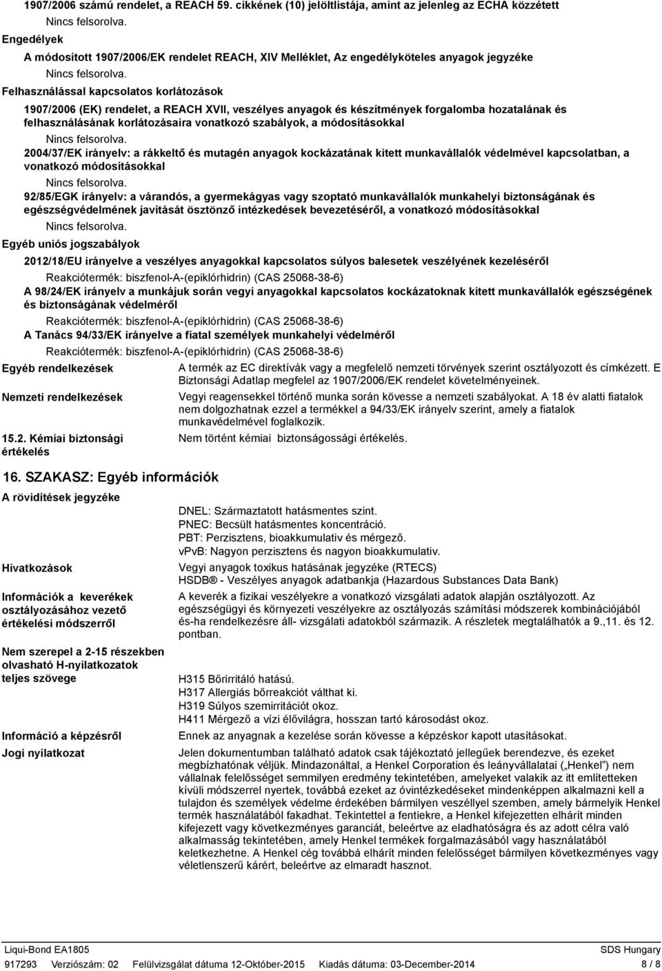 korlátozások 107/2006 (EK) rendelet, a REACH XVII, veszélyes anyagok és készítmények forgalomba hozatalának és felhasználásának korlátozásaira vonatkozó szabályok, a 2004/37/EK irányelv: a rákkeltő