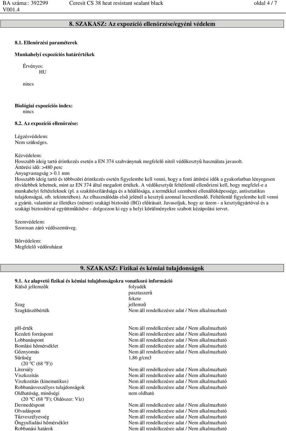 Kézvédelem: Hosszabb ideig tartó érintkezés esetén a EN 374 szabványnak megfelelő nitril védőkesztyű használata javasolt. Áttörési idő: >480 perc Anyagvastagság > 0.