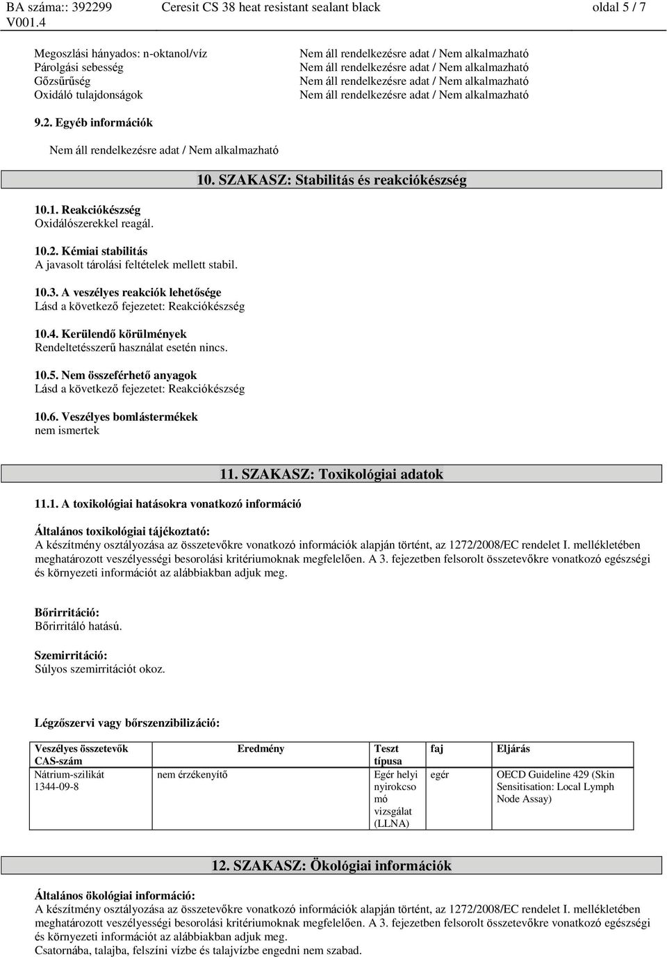 4. Kerülendő körülmények Rendeltetésszerű használat esetén nincs. 10.5. Nem összeférhető anyagok Lásd a következő fejezetet: Reakciókészség 10.6. Veszélyes bomlástermékek nem ismertek 10.