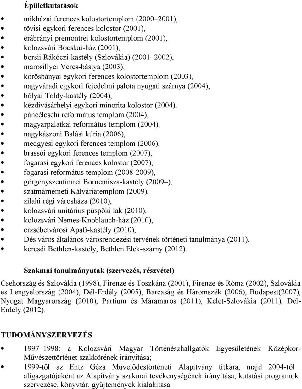 Toldy-kastély (2004), kézdivásárhelyi egykori minorita kolostor (2004), páncélcsehi református templom (2004), magyarpalatkai református templom (2004), nagykászoni Balási kúria (2006), medgyesi