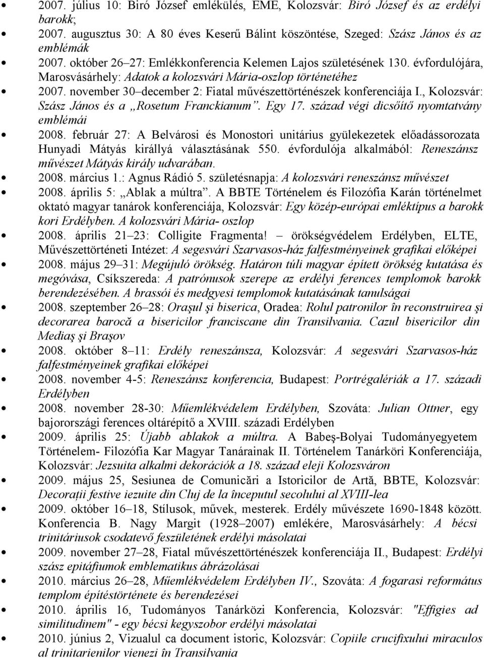 november 30 december 2: Fiatal művészettörténészek konferenciája I., Kolozsvár: Szász János és a Rosetum Franckianum. Egy 17. század végi dicsőítő nyomtatvány emblémái 2008.