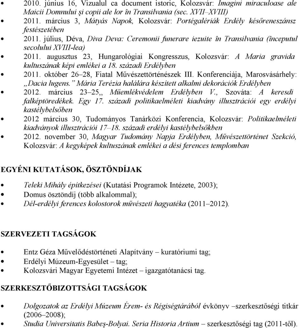 augusztus 23, Hungarológiai Kongresszus, Kolozsvár: A Maria gravida kultuszának képi emlékei a 18. századi Erdélyben 2011. október 26 28, Fiatal Művészettörténészek III.