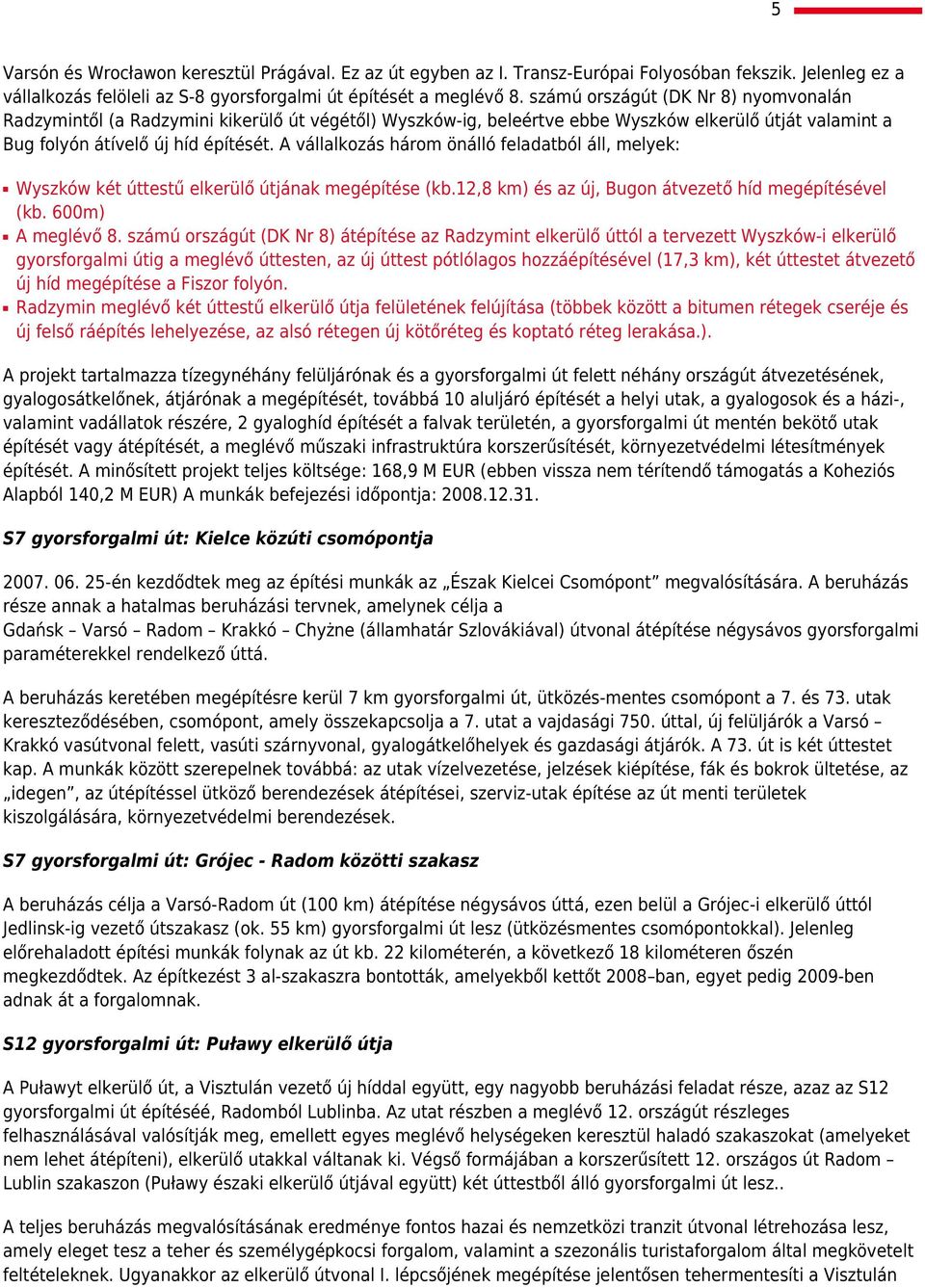 A vállalkozás három önálló feladatból áll, melyek: Wyszków két úttestű elkerülő útjának megépítése (kb.12,8 km) és az új, Bugon átvezető híd megépítésével (kb. 600m) A meglévő 8.