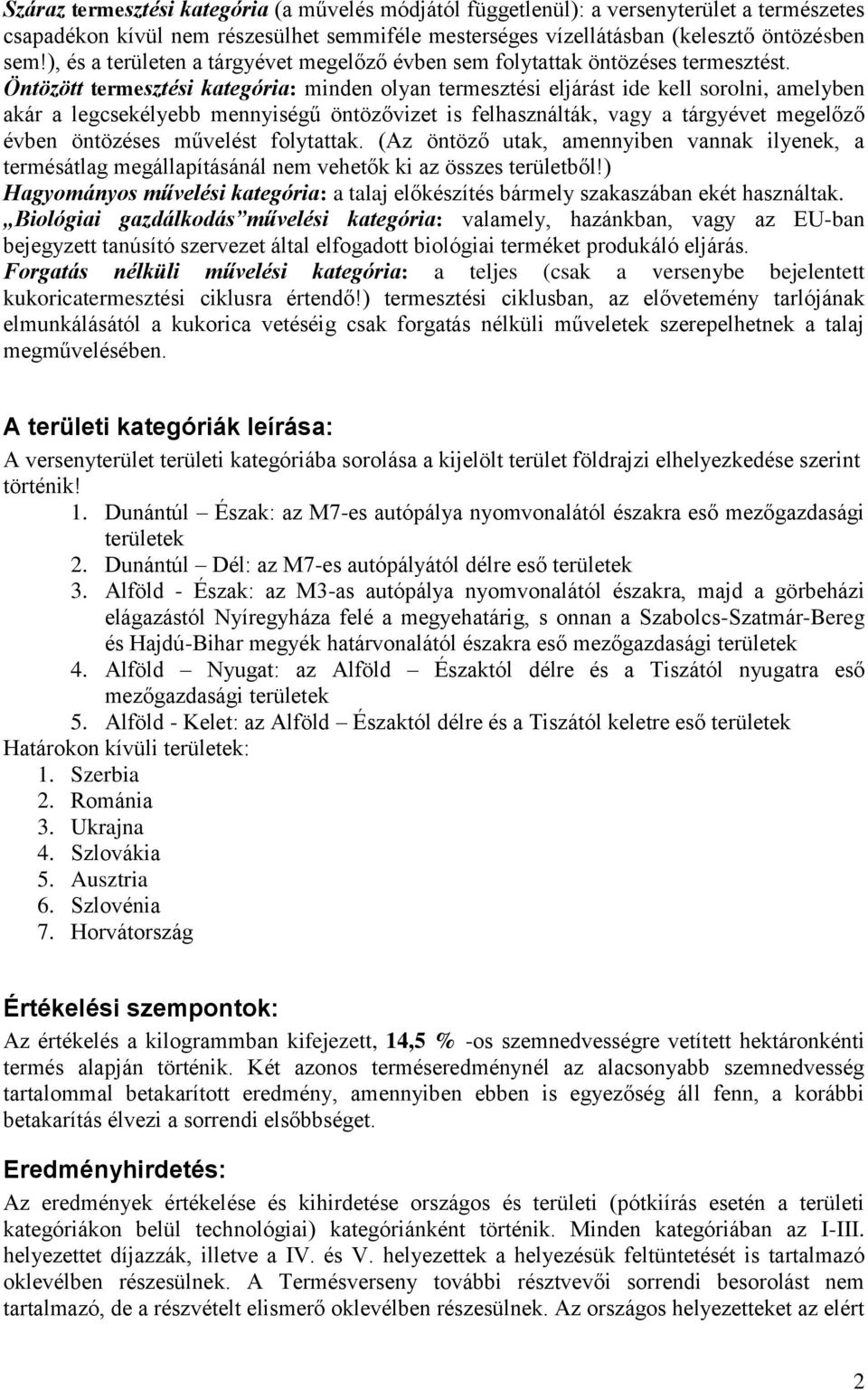 Öntözött termesztési kategória: minden olyan termesztési eljárást ide kell sorolni, amelyben akár a legcsekélyebb mennyiségű öntözővizet is felhasználták, vagy a tárgyévet megelőző évben öntözéses