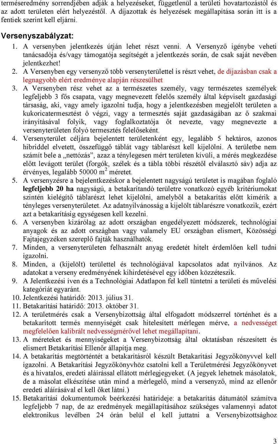 A Versenyző igénybe veheti tanácsadója és/vagy támogatója segítségét a jelentkezés során, de csak saját nevében jelentkezhet! 2.