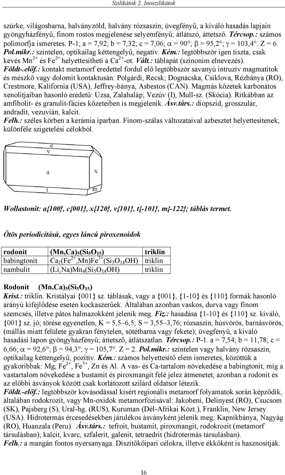 : legtöbbször igen tiszta, csak kevés Mn 2+ és Fe 2+ helyettesítheti a Ca 2+ -ot. Vált.: táblapát (szinonim elnevezés). Földt-.előf.