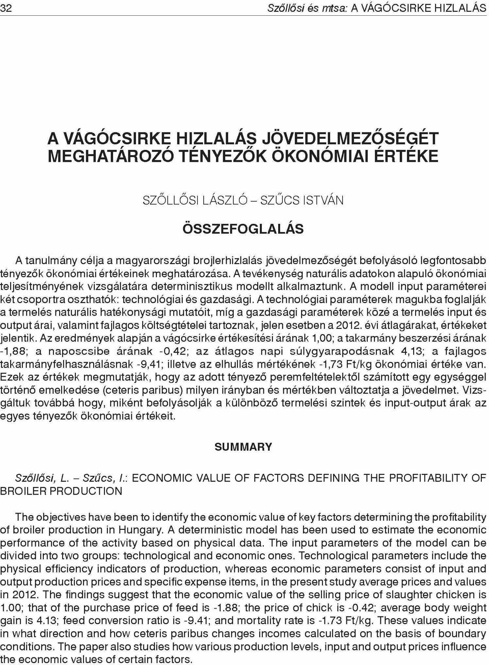 A tevékenység naturális adatokon alapuló ökonómiai teljesítményének vizsgálatára determinisztikus modellt alkalmaztunk. A modell input paraméterei két csoportra oszthatók: technológiai és gazdasági.