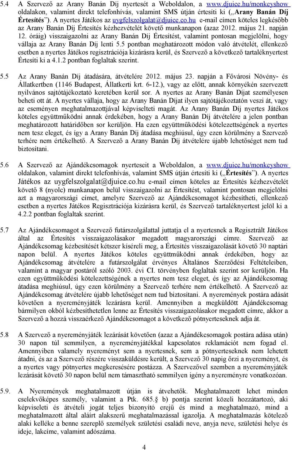 óráig) visszaigazolni az Arany Banán Díj Értesítést, valamint pontosan megjelölni, hogy vállaja az Arany Banán Díj lenti 5.