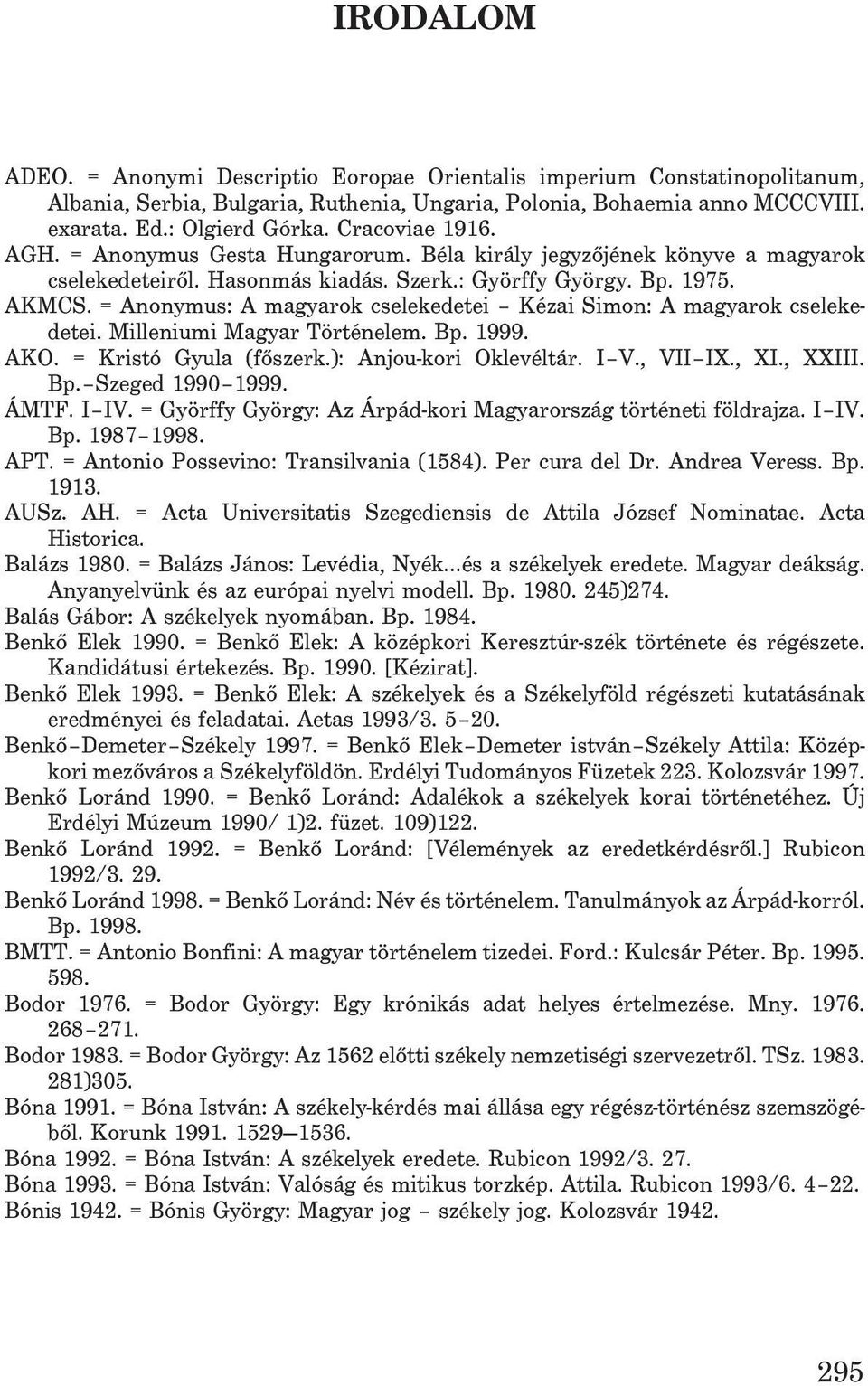 = Anonymus: A magyarok cselekedetei Kézai Simon: A magyarok cselekedetei. Milleniumi Magyar Történelem. Bp. 1999. AKO. = Kristó Gyula (fõszerk.): Anjou-kori Oklevéltár. I V., VII IX., XI., XXIII. Bp. Szeged 1990 1999.