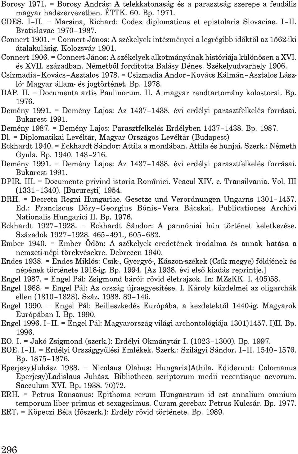 Kolozsvár 1901. Connert 1906. = Connert János: A székelyek alkotmányának históriája különösen a XVI. és XVII. században. Németbõl fordította Balásy Dénes. Székelyudvarhely 1906.