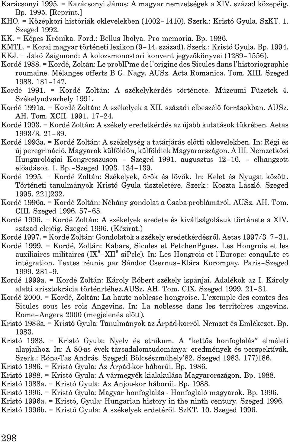 = Jakó Zsigmond: A kolozsmonostori konvent jegyzõkönyvei (1289 1556). Kordé 1988. = Kordé, Zoltán: Le problpme de l origine des Sicules dans l historiographie roumaine. Mélanges offerts B G. Nagy.