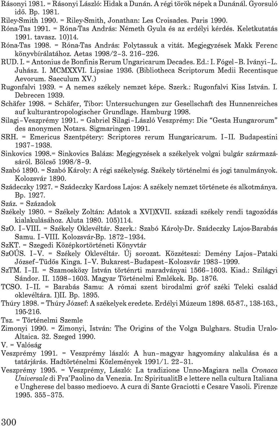216 226. RUD. I. = Antonius de Bonfinis Rerum Ungaricarum Decades. Ed.: I. Fógel B. Iványi L. Juhász. I. MCMXXVI. Lipsiae 1936. (Bibliotheca Scriptorum Medii Recentisque Aevorum. Saeculum XV.
