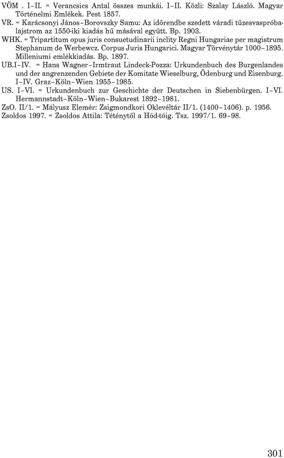 = Tripartitum opus juris consuetudinarii inclity Regni Hungariae per magistrum Stephanum de Werbewcz. Corpus Juris Hungarici. Magyar Törvénytár 1000 1895. Milleniumi emlékkiadás. Bp. 1897. UB.I IV.