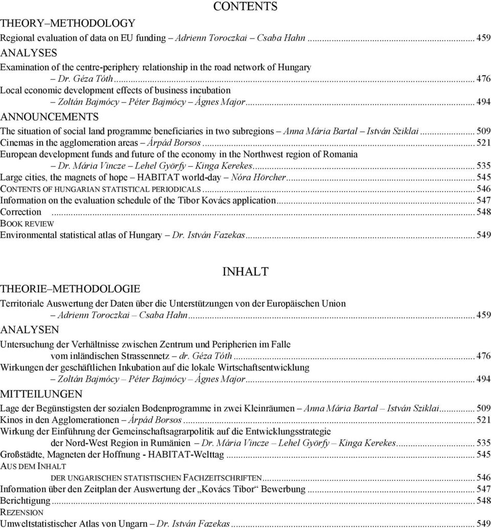 .. 494 ANNOUNCEMENTS The situation of social land programme beneficiaries in two subregions Anna Mária Bartal István Sziklai... 509 Cinemas in the agglomeration areas Árpád Borsos.