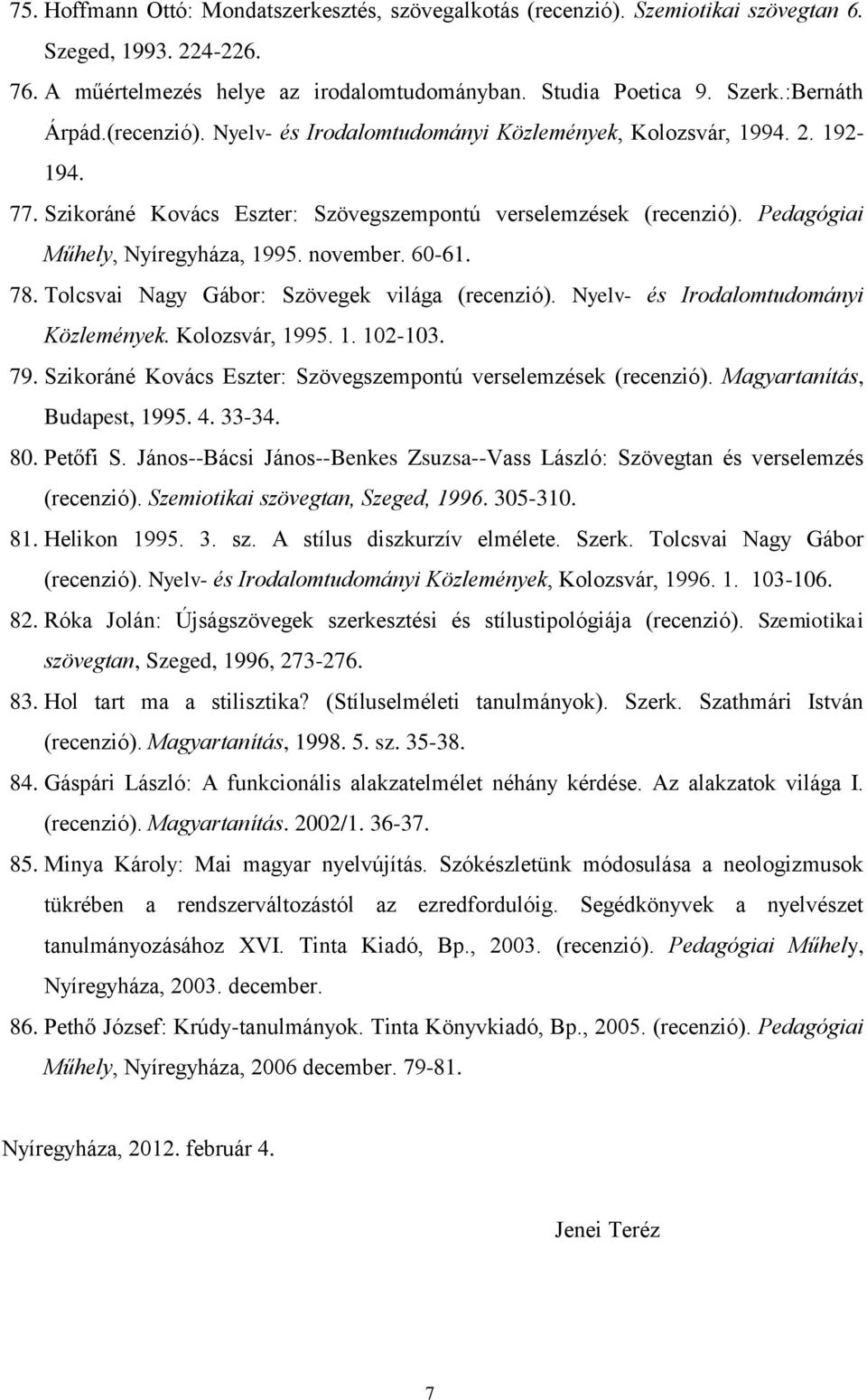 60-61. 78. Tolcsvai Nagy Gábor: Szövegek világa (recenzió). Nyelv- és Irodalomtudományi Közlemények. Kolozsvár, 1995. 1. 102-103. 79. Szikoráné Kovács Eszter: Szövegszempontú verselemzések (recenzió).