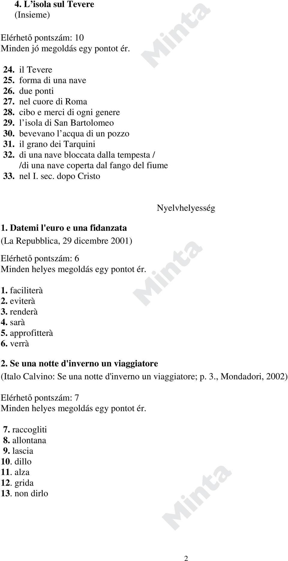 dopo Cristo Nyelvhelyesség 1. Datemi l'euro e una fidanzata (La Repubblica, 29 dicembre 2001) Elérhető pontszám: 6 1. faciliterà 2. eviterà 3. renderà 4. sarà 5. approfitterà 6. verrà 2.