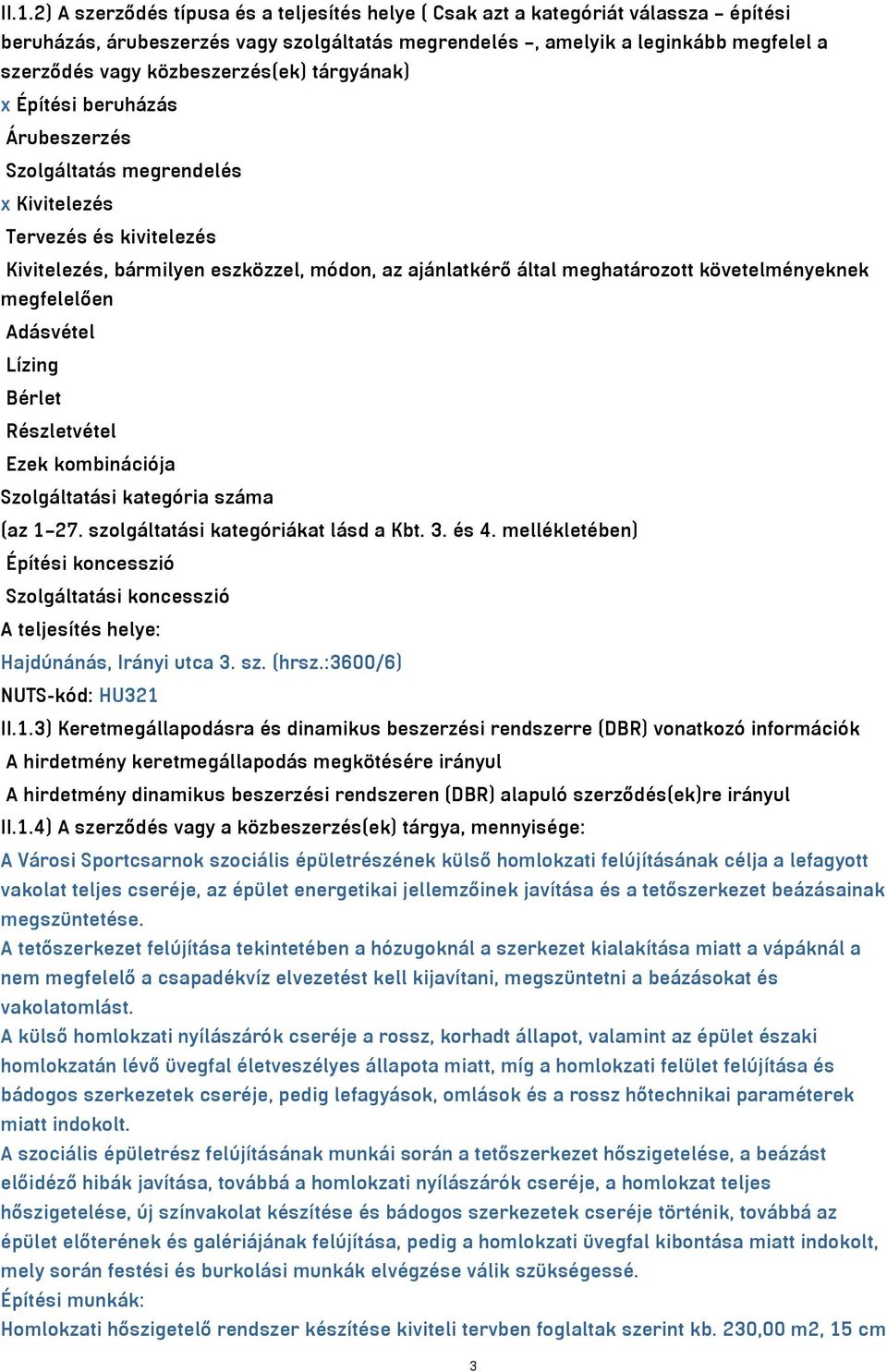 követelményeknek megfelelően Adásvétel Lízing Bérlet Részletvétel Ezek kombinációja Szolgáltatási kategória száma (az 1 27. szolgáltatási kategóriákat lásd a Kbt. 3. és 4.